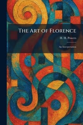 The Art of Florence: An Interpretation by Powers, H. H.