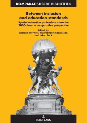 Between inclusion and education standards: Special education professions since the 2000s from a comparative perspective by Schriewer, Jürgen