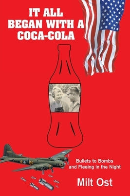 It All Began with a Coca-Cola: Bullets to Bombs and Fleeing in the Night by Ost, Milt
