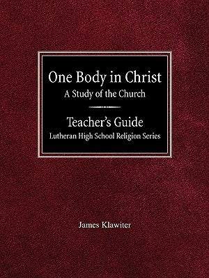 One Body in Christ A Study of the Church Teacher's Guide Lutheran High School Religion Series by Klawiter, James