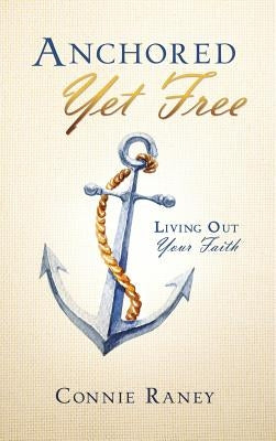 Anchored Yet Free by Raney, Connie