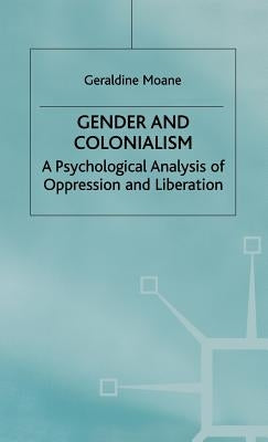 Gender and Colonialism: A Psychological Analysis of Oppression and Liberation by Moane, Geraldine
