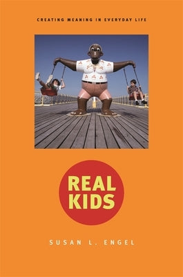 Real Kids: Creating Meaning in Everyday Life by Engel, Susan