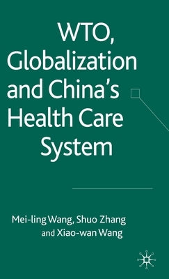 Wto, Globalization and China's Health Care System by Wang, Xiaowan