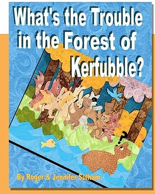 What's the Trouble in the Forest of Kerfubble by Sulham, Jennifer