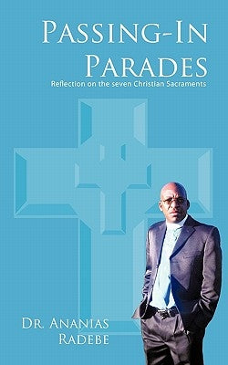 Passing-In Parades: Reflection on the Seven Christian Sacraments by Radebe, Ananias