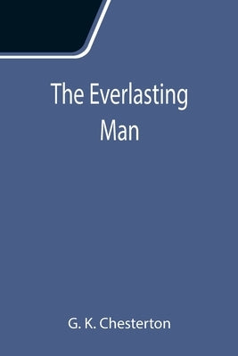 The Everlasting Man by K. Chesterton, G.