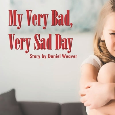 My Very Bad, Very Sad Day by Weaver, Daniel