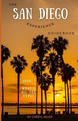The San Diego Experience Guidebook: Soooo... What's all the hype? by Miller, Cheryl