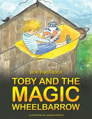 Toby and The Magic Wheelbarrow by Partridge, Bob