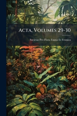 Acta, Volumes 29-30 by Fauna Et Fennica, Societas Pro Flora