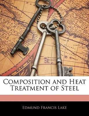 Composition and Heat Treatment of Steel by Lake, Edmund Francis
