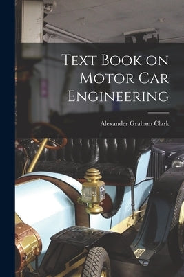 Text Book on Motor Car Engineering by Clark, Alexander Graham