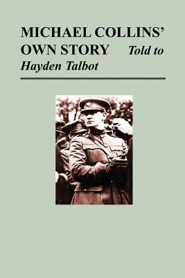 Michael Collins' Own Story - Told to Hayden Tallbot by Collins, Michael