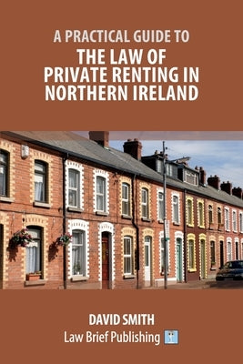 A Practical Guide to the Law of Private Renting in Northern Ireland by Smith, David