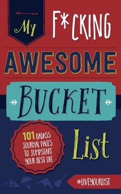 My Fucking Awesome Bucket List: 101 Badass Journal Pages to Jumpstart Your Best Life by Cider Mill Press