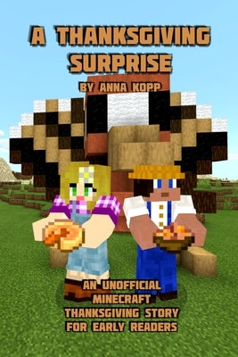 A Thanksgiving Surprise: An Unofficial Minecraft Thanksgiving Story for Early Readers by Kopp, Anna