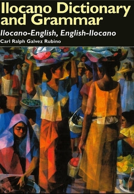 Ilocano Dictionary and Grammar: Ilocano-English, English-Ilocano by Rubino, Carl Ralph Galvez