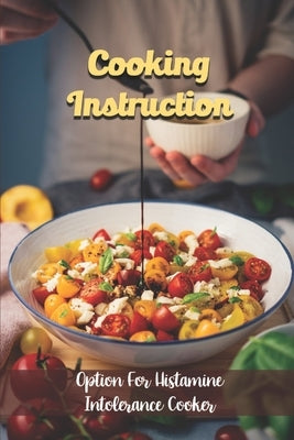 Cooking Instruction: Option For Histamine Intolerance Cooker: Learn To Cook by Cynthia, Sanjuanita