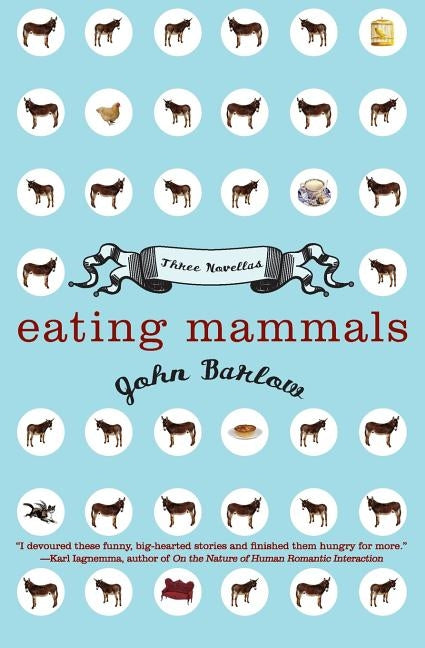 Eating Mammals: Three Novellas by Barlow, John