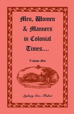 Men, Women and Manners in Colonial Times, Volume 1 by Fisher, Sydney Geo