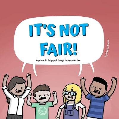 It's Not Fair!: A poem to help put things in perspective by Jones, Daniel