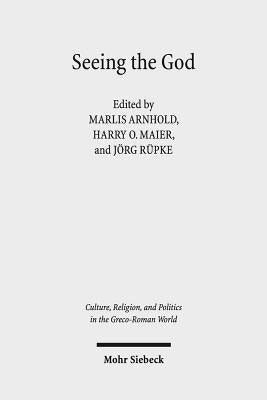 Seeing the God: Image, Space, Performance, and Vision in the Religion of the Roman Empire by Arnhold, Marlis