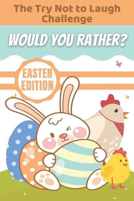 The Try Not to Laugh Challenge Would You Rather? Easter Edition: Game Book For Kids, A Hilarious, Interactive, Crazy, Silly Wacky Question Scenario Ga by Arts, Arh