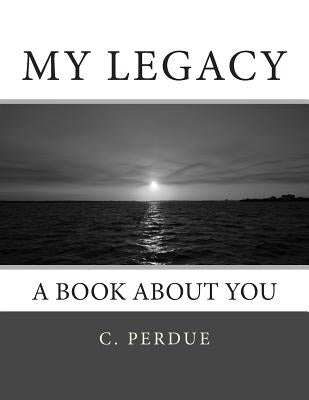 My Legacy: A Book About You by Perdue, C.
