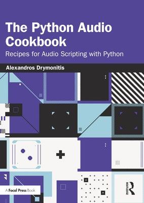 The Python Audio Cookbook: Recipes for Audio Scripting with Python by Drymonitis, Alexandros