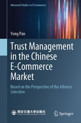 Trust Management in the Chinese E-Commerce Market: Based on the Perspective of the Adverse Selection by Pan, Yong