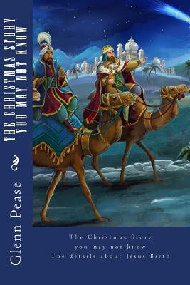 The Christmas Story You May Not Know: The details about Jesus Birth by Pease, Steve