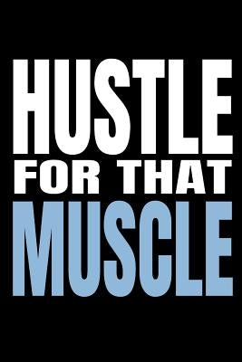 Hustle for That Muscle: 90 Day Training and Food Diary for Men (Track Your Diet and Gym Goals) by Publishing, Good Life