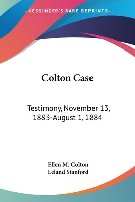 Colton Case: Testimony, November 13, 1883-August 1, 1884 by Colton, Ellen M.