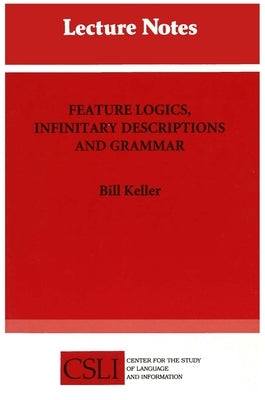 Feature Logics, Infinitary Descriptions and Grammar by Keller, Bill