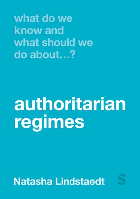 What Do We Know and What Should We Do about Authoritarian Regimes? by Lindstaedt, Natasha