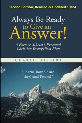 Always Be Ready to Give an Answer!: A Former Atheist's Personal Christian Evangelism Plan by Liebert, Charlie