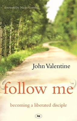 Follow Me: Becoming a Liberated Disciple by Valentine, John