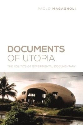 Documents of Utopia: The Politics of Experimental Documentary by Magagnoli, Paolo