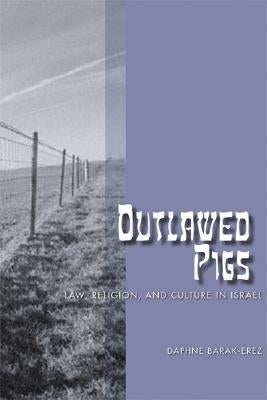 Outlawed Pigs: Law, Religion, and Culture in Israel by Barak-Erez, Daphne