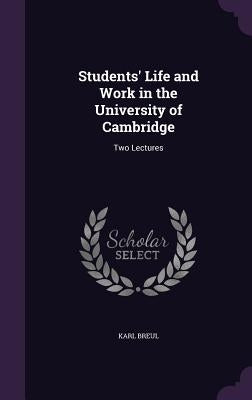 Students' Life and Work in the University of Cambridge: Two Lectures by Breul, Karl