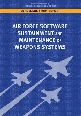 Air Force Software Sustainment and Maintenance of Weapons Systems by National Academies of Sciences Engineeri