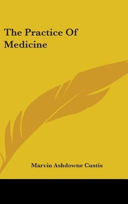 The Practice Of Medicine by Custis, Marvin Ashdowne