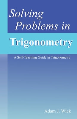Solving Problems in Trigonometry: Mathematical Olympiad Problems by J. Wick, Adam
