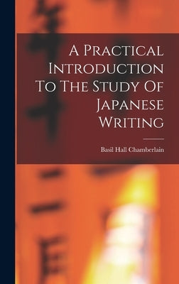 A Practical Introduction To The Study Of Japanese Writing by Chamberlain, Basil Hall