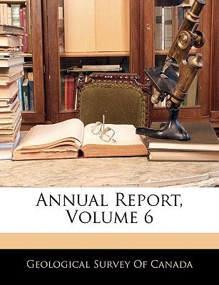 Annual Report, Volume 6 by Geological Survey of Canada