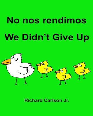 No nos rendimos We Didn't Give Up: Libro ilustrado para nis Espal (Latinoam駻ica)-Ingl駸 (Edici biling?) (www.rich.center) by Carlson, Richard, Jr.
