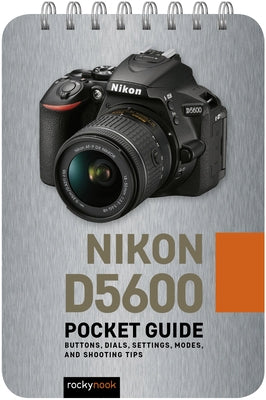 Nikon D5600: Pocket Guide: Buttons, Dials, Settings, Modes, and Shooting Tips by Nook, Rocky