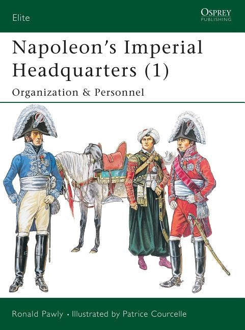 Napoleon's Imperial Headquarters (1): Organization and Personnel by Pawly, Ronald