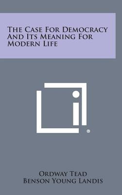The Case For Democracy And Its Meaning For Modern Life by Tead, Ordway
